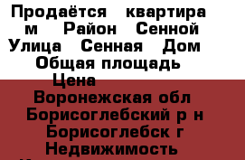 Продаётся 2 квартира 38 м2 › Район ­ Сенной › Улица ­ Сенная › Дом ­ 123 › Общая площадь ­ 38 › Цена ­ 1 400 000 - Воронежская обл., Борисоглебский р-н, Борисоглебск г. Недвижимость » Квартиры продажа   . Воронежская обл.